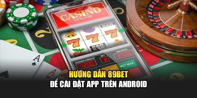 Hướng dẫn 89bet để cài đặt app trên Android