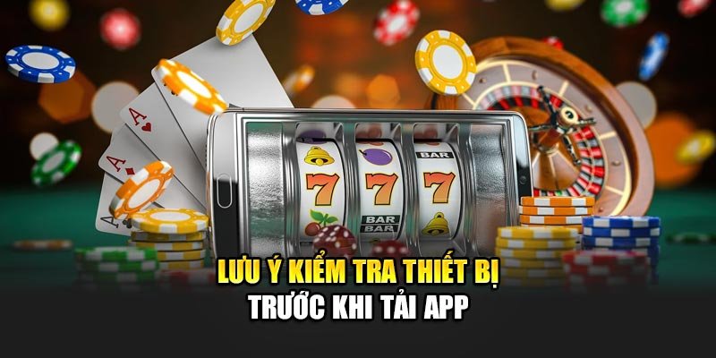 Lưu ý kiểm tra thiết bị trước khi tải app